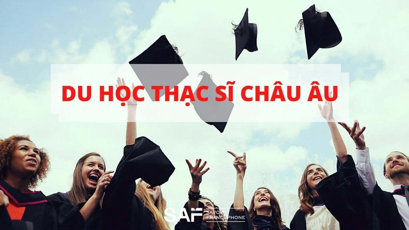 Du học thạc sĩ Châu Âu 2022: Những điều bạn cần biết