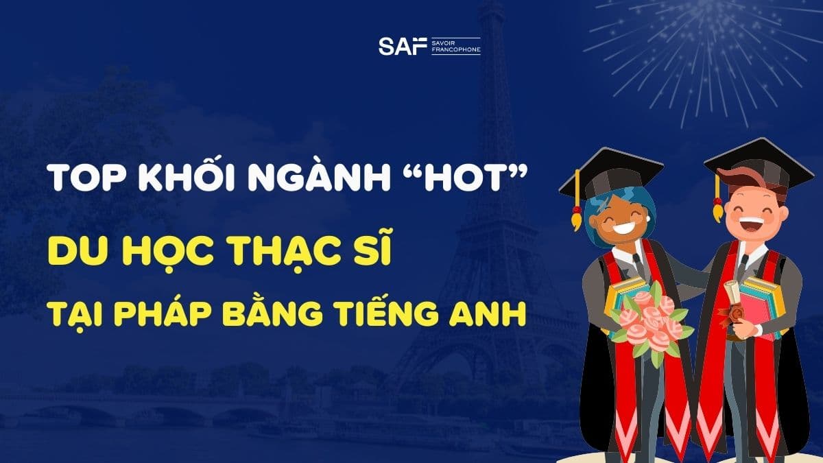 Du Học Thạc Sĩ Tại Pháp Bằng Tiếng Anh: "Điểm Danh" Các Khối Ngành "Hot" Nhất 2025